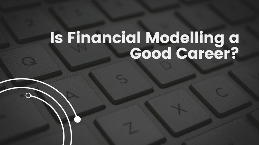 Is Financial Modelling a Good Career?