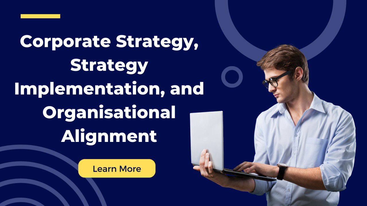 Corporate Strategy, Strategy Implementation, and Organisational Alignment