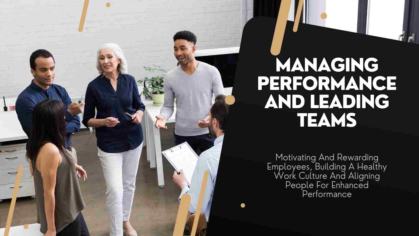 Managing Performance and Leading Teams: Motivating and Rewarding Employees, Building a Healthy Work Culture and Aligning People for Enhanced Performance