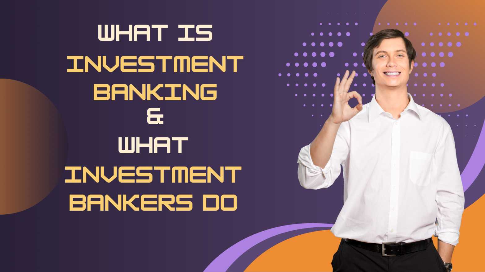What is Investment Banking and What Investment Bankers Do