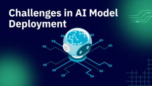 Common Challenges in AI Model Deployment and How to Overcome Them ...