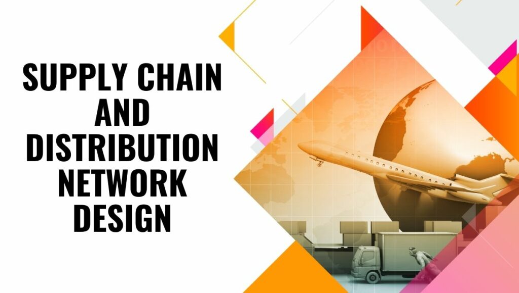 Supply Chain and Distribution Network Design