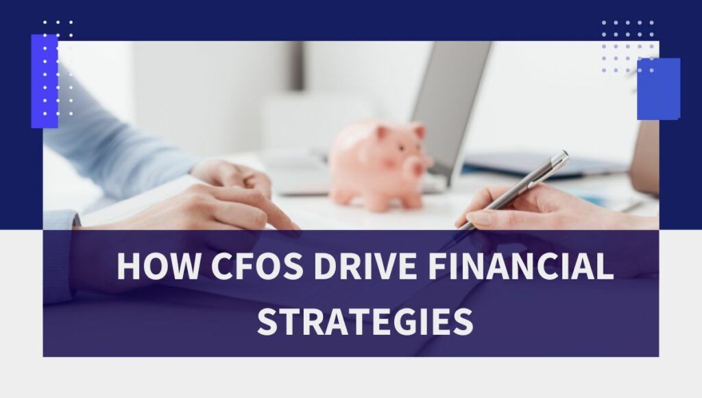 How CFOs Drive Financial Strategies