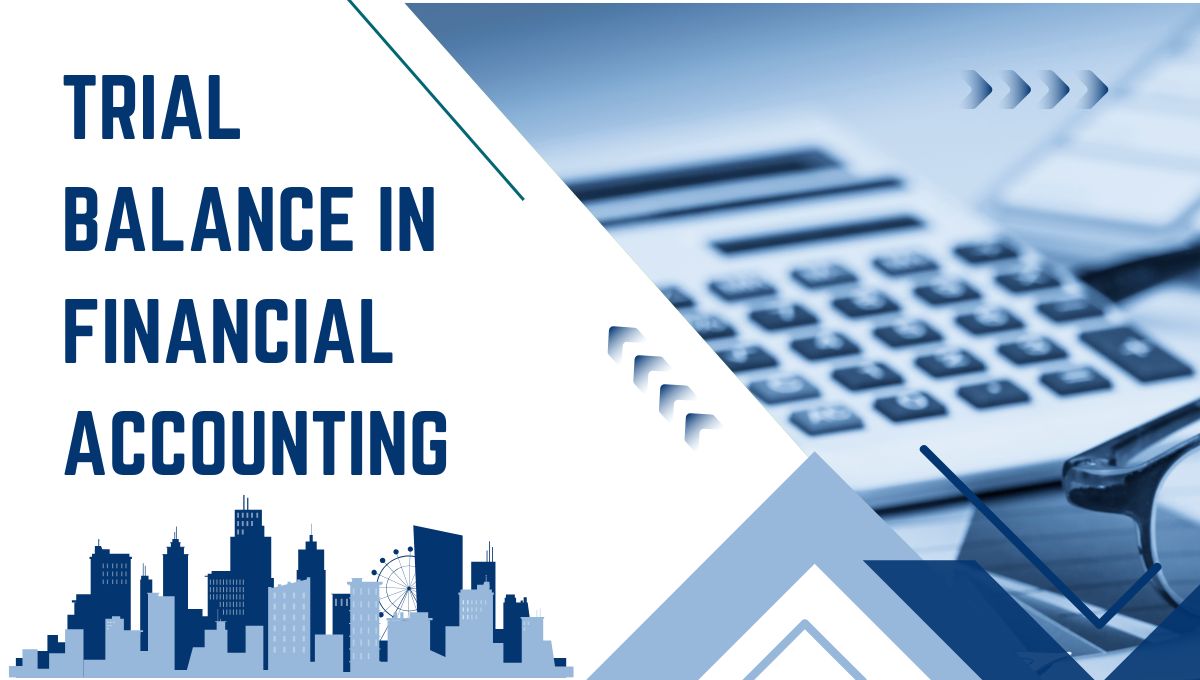 The Importance of the Trial Balance in Financial Accounting