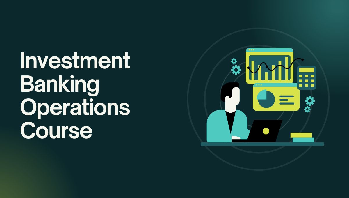 Top Skills You Gain from an Investment Banking Operations Course